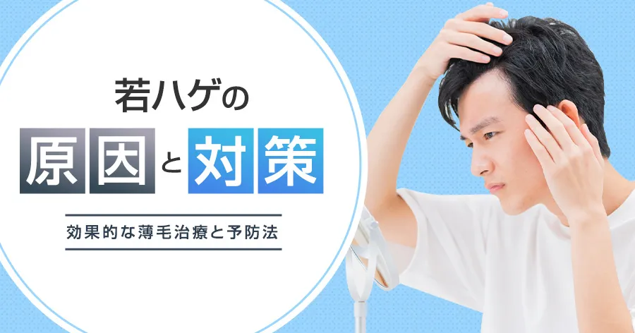 若ハゲの原因と対策|今すぐできる効果的な薄毛治療と予防法