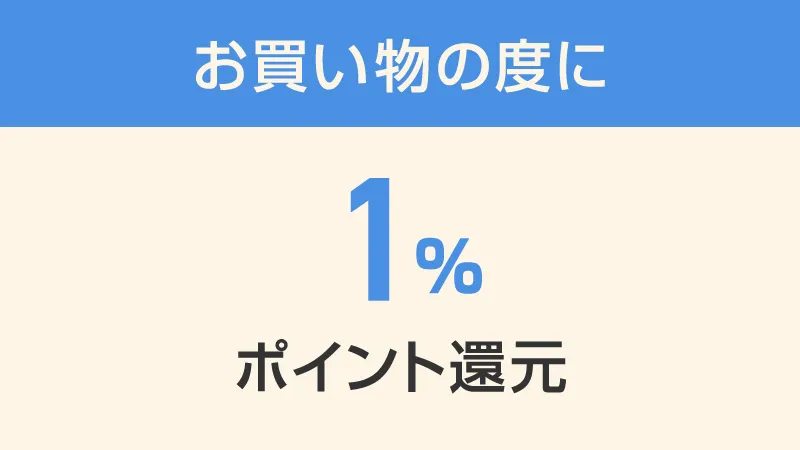 お買い物のたびにポイント1%還元